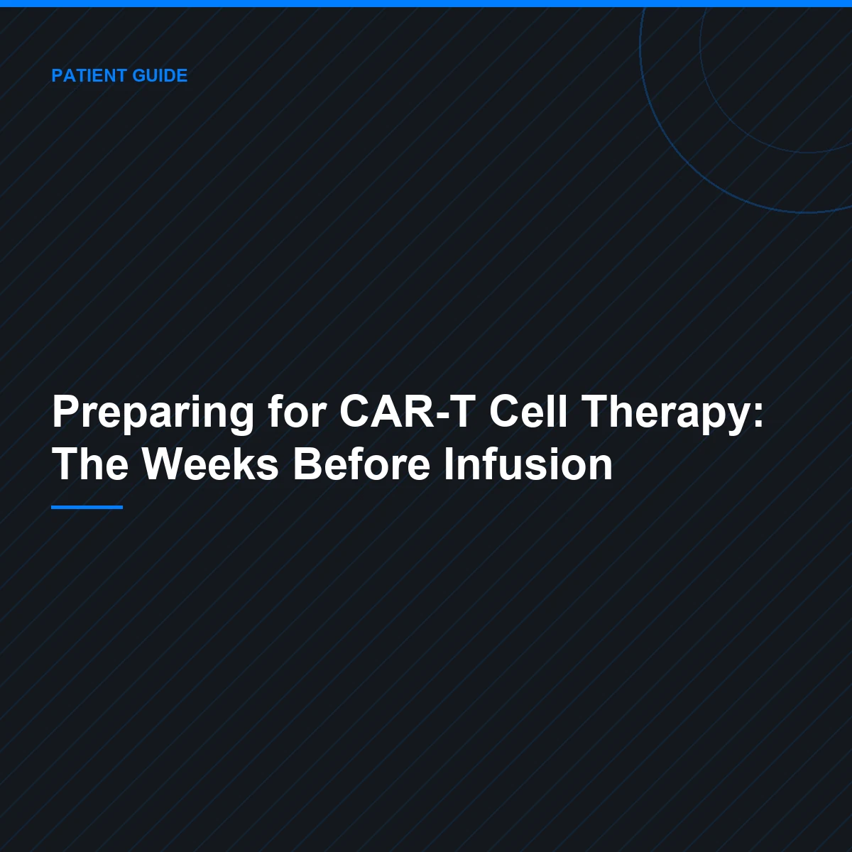 Preparing for CAR-T Cell Therapy: The Weeks Before Infusion