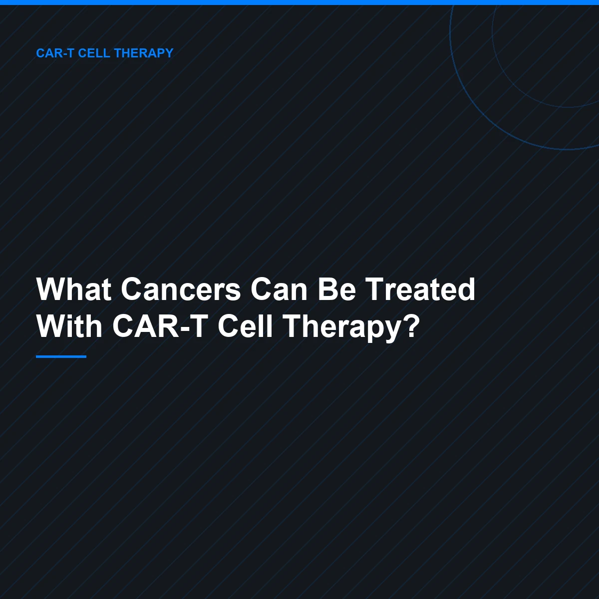 What Cancers Can Be Treated With CAR-T Cell Therapy?